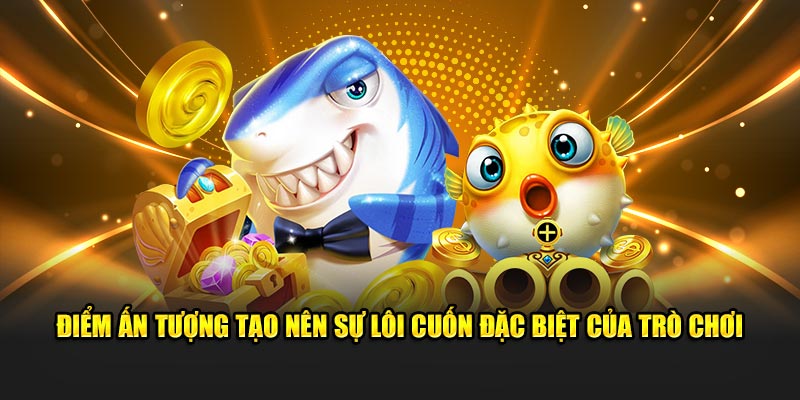 Điểm ấn tượng tạo nên sự lôi cuốn đặc biệt của trò chơi