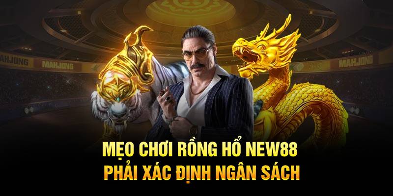 Mẹo chơi Rồng Hổ New88 phải xác định ngân sách
