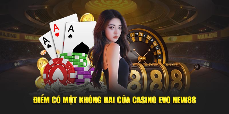 Điểm có một không hai của casino Evo New88